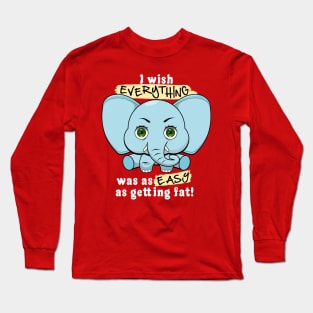 I wish everything was as easy as getting fat. Long Sleeve T-Shirt